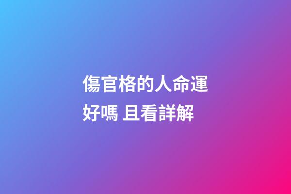 傷官格的人命運好嗎 且看詳解